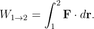         ∫ 2
W1→2  =     F ⋅ dr.
         1

