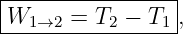 |----------------|
W1-→2--=-T2-−-T1-,
