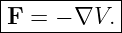 |----------|
F  = − ∇V. |
------------
