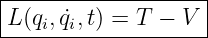 |------------------|
L-(qi,q˙i,t) =-T-−-V--

