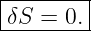 |--------|
|δS =  0.|
---------
