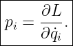 |---------|
|    ∂L-  |
pi = ∂ ˙qi. |
-----------
