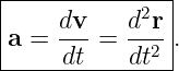 |-----------2--|
a =  dv-=  d-r-.
-----dt----dt2--
