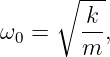       ∘ ---
        k
ω0 =    --,
        m
