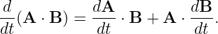 d-          dA--          dB-
dt(A ⋅ B ) = dt ⋅ B + A ⋅ dt .

