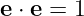 e ⋅ e = 1
