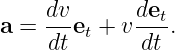      dv      det
a =  --et + v---.
     dt       dt
