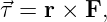 ⃗τ =  r × F,
