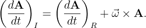 (     )    (    )
  dA--   =   dA--   + ⃗ω × A.
   dt  I      dt  R
