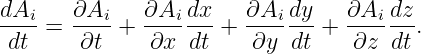 dAi-= ∂Ai- + ∂Ai-dx- + ∂Ai-dy-+  ∂Ai-dz.
dt     ∂t     ∂x  dt    ∂y dt    ∂z  dt
