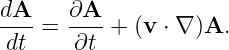 dA--  ∂A--
dt  =  ∂t +  (v ⋅ ∇ )A.
