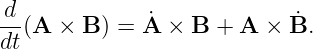 d
--(A ×  B) = A˙ × B +  A × B˙.
dt

