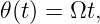𝜃(t) = Ωt,
