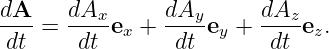 dA--= dAx- e +  dAy-e +  dAz-e .
dt     dt   x    dt  y    dt  z
