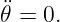 ¨𝜃 = 0.
                                                                                         
                                                                                         
