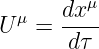         μ
Uμ =  dx--
      dτ
