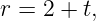 r = 2 + t,
