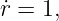˙r = 1,
