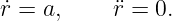 r˙= a,     ¨r = 0.
