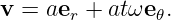 v =  aer + atωe𝜃.
