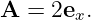 A  = 2ex.
