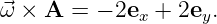 ⃗ω × A  = − 2ex + 2ey.
