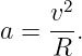       2
a = v--.
     R
