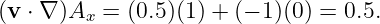 (v ⋅ ∇ )A =  (0.5)(1) + (− 1)(0 ) = 0.5.
         x
