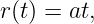 r(t) = at,
