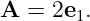 A  = 2e1.
