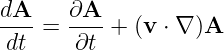 dA--   ∂A--
 dt =  ∂t  + (v ⋅ ∇ )A
