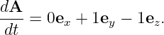 dA--
dt  = 0ex + 1ey − 1ez.
