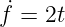 f˙=  2t
