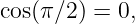 cos(π∕2 ) = 0,
