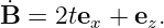 B˙ = 2tex + ez.
