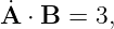˙A ⋅ B = 3,
