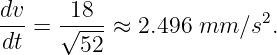 dv- = √18--≈  2.496 mm  ∕s2.
 dt     52
