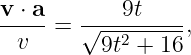 v ⋅-a-= √--9t----,
 v       9t2 + 16

