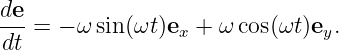 de
--- = − ω sin(ωt )ex + ω cos(ωt)ey.
 dt
