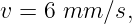 v = 6 mm  ∕s,
