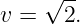 v = √2.-
