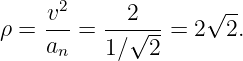       2               --
ρ = v--=  --2√---=  2√ 2.
    an    1∕  2
