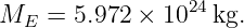 ME  = 5.972 × 1024 kg.
