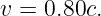 v = 0.80c.
