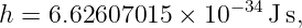                     − 34
h =  6.62607015  × 10    Js,
