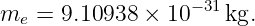 m   = 9.10938 × 10 −31kg.
  e
