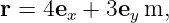r =  4ex + 3ey m,
