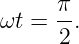 ωt = π-.
     2
