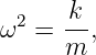   2   k-
ω  =  m ,
