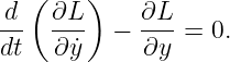 d ( ∂L )    ∂L
--  ---  −  --- = 0.
dt  ∂ ˙y     ∂y
